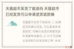 天猫超市发货了能退吗 天猫超市已经发货可以申请退货退款嘛