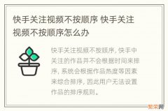 快手关注视频不按顺序 快手关注视频不按顺序怎么办